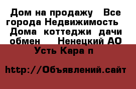 Дом на продажу - Все города Недвижимость » Дома, коттеджи, дачи обмен   . Ненецкий АО,Усть-Кара п.